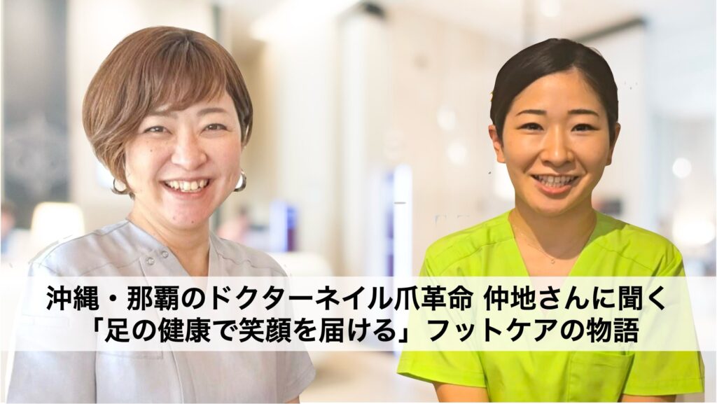 沖縄・那覇のドクターネイル爪革命 仲地さんに聞く「足の健康で笑顔を届ける」フットケアの物語